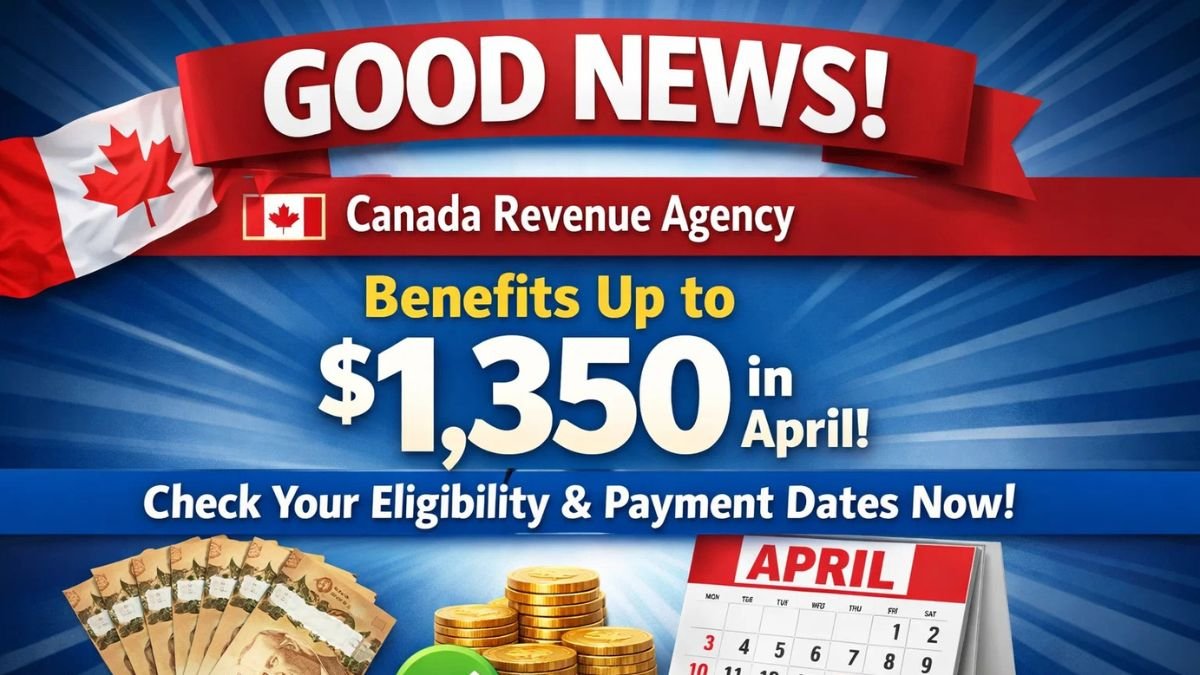 Good News! The Canada Revenue Agency to provide benefits of up to $1,350 in April—check your eligibility and payment dates now.