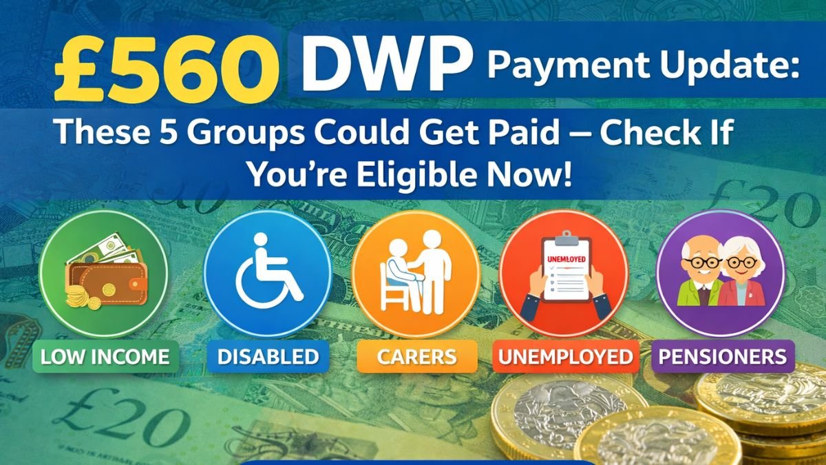 £560 DWP Payment Update: These 5 Groups Could Get Paid – Check If You’re Eligible Now!